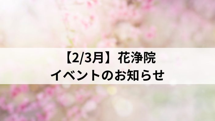 【2/3月】花浄院イベントのお知らせ